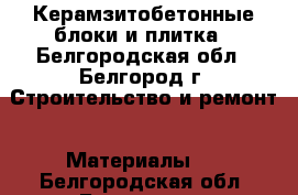 Керамзитобетонные блоки и плитка - Белгородская обл., Белгород г. Строительство и ремонт » Материалы   . Белгородская обл.,Белгород г.